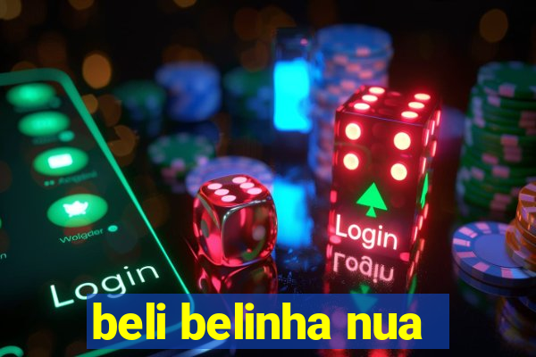 beli belinha nua